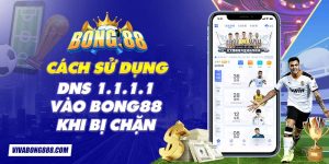 Cách sử dụng DNS 1.1.1.1 vào bong88 khi bị chặn