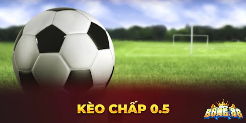 Kinh nghiệm chơi kèo chấp 0.5 hiệu quả