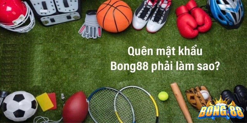 lấy lại mật khẩu Bong88 như thế nào