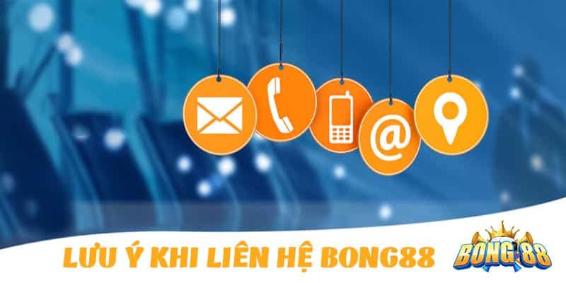 lưu ý khi liên hệ bong88